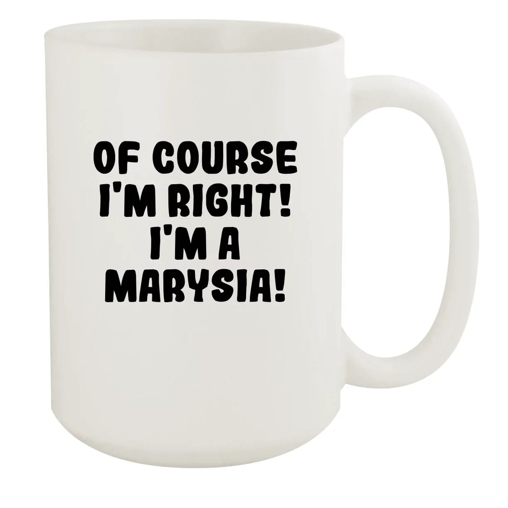 15oz - Of Ceramic A Right! I'm Course White Marysia! I'm White Mug,