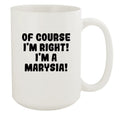 15oz - Of Ceramic A Right! I'm Course White Marysia! I'm White Mug,