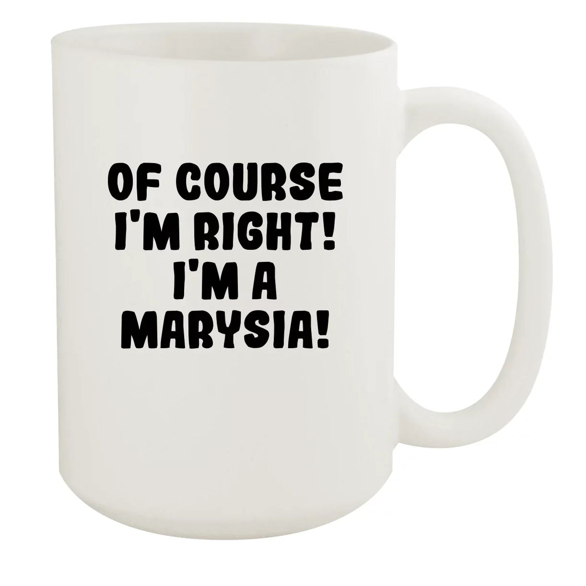 15oz - Of Ceramic A Right! I'm Course White Marysia! I'm White Mug,